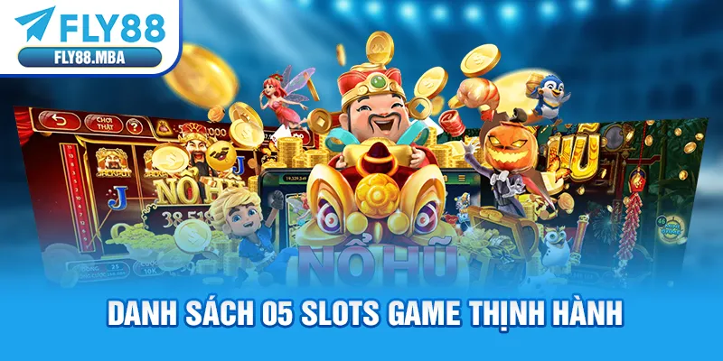 Danh sách 05 slots game thịnh hành