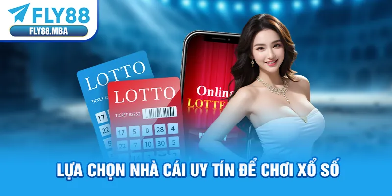 Lựa chọn nhà cái uy tín để chơi xổ số
