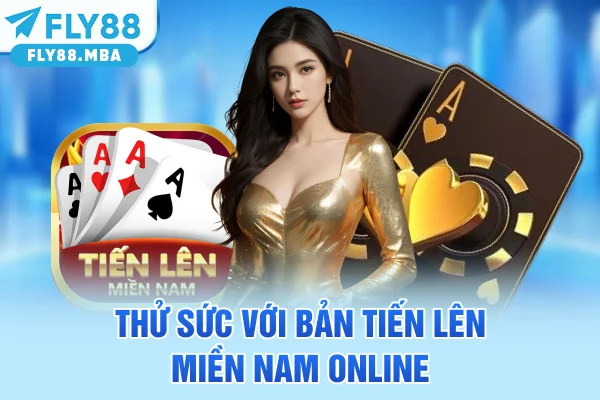 Thử sức với bản Tiến Lên Miền Nam online