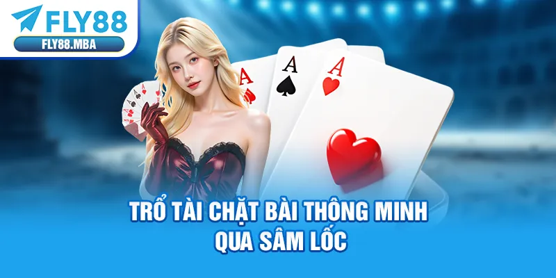 Trổ tài chặt bài thông minh qua Sâm Lốc