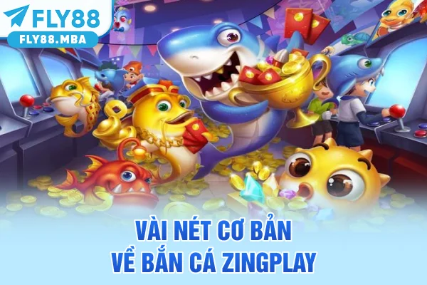 Vài nét cơ bản về bắn cá Zingplay  