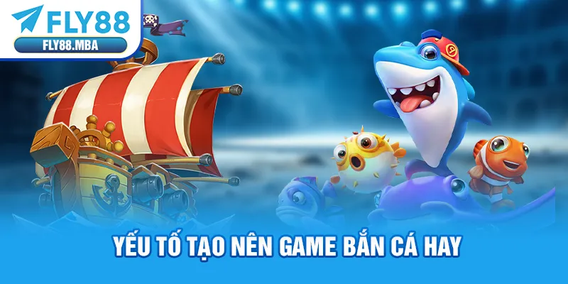 Yếu tố tạo nên game bắn cá hay